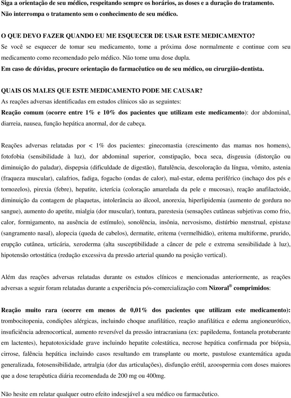 Se você se esquecer de tomar seu medicamento, tome a próxima dose normalmente e continue com seu medicamento como recomendado pelo médico. Não tome uma dose dupla.