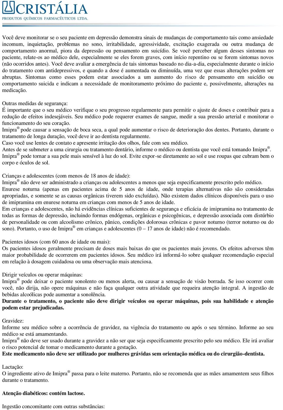 Se você perceber algum desses sintomas no paciente, relate-os ao médico dele, especialmente se eles forem graves, com início repentino ou se forem sintomas novos (não ocorridos antes).