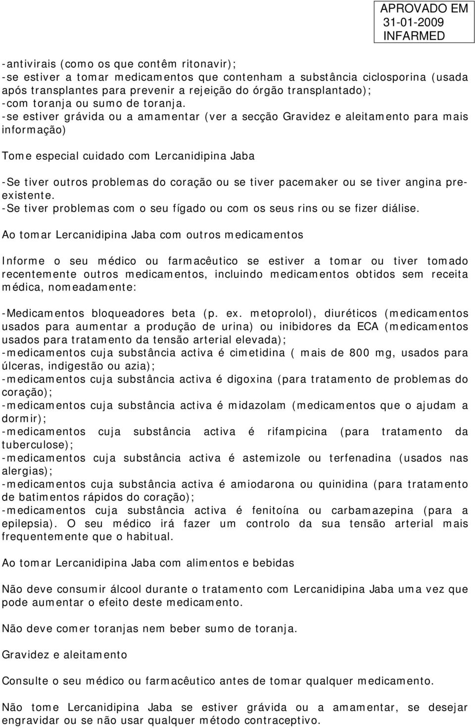 -se estiver grávida ou a amamentar (ver a secção Gravidez e aleitamento para mais informação) Tome especial cuidado com Lercanidipina Jaba -Se tiver outros problemas do coração ou se tiver pacemaker