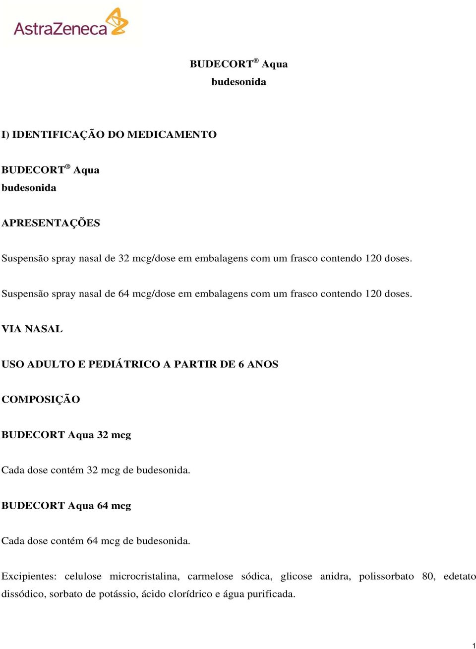 VIA NASAL USO ADULTO E PEDIÁTRICO A PARTIR DE 6 ANOS COMPOSIÇÃO BUDECORT Aqua 32 mcg Cada dose contém 32 mcg de budesonida.