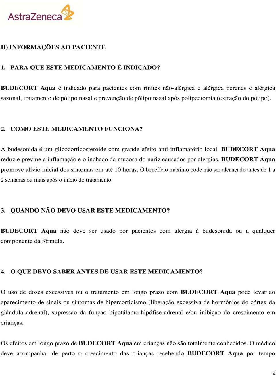 2. COMO ESTE MEDICAMENTO FUNCIONA? A budesonida é um glicocorticosteroide com grande efeito anti-inflamatório local.