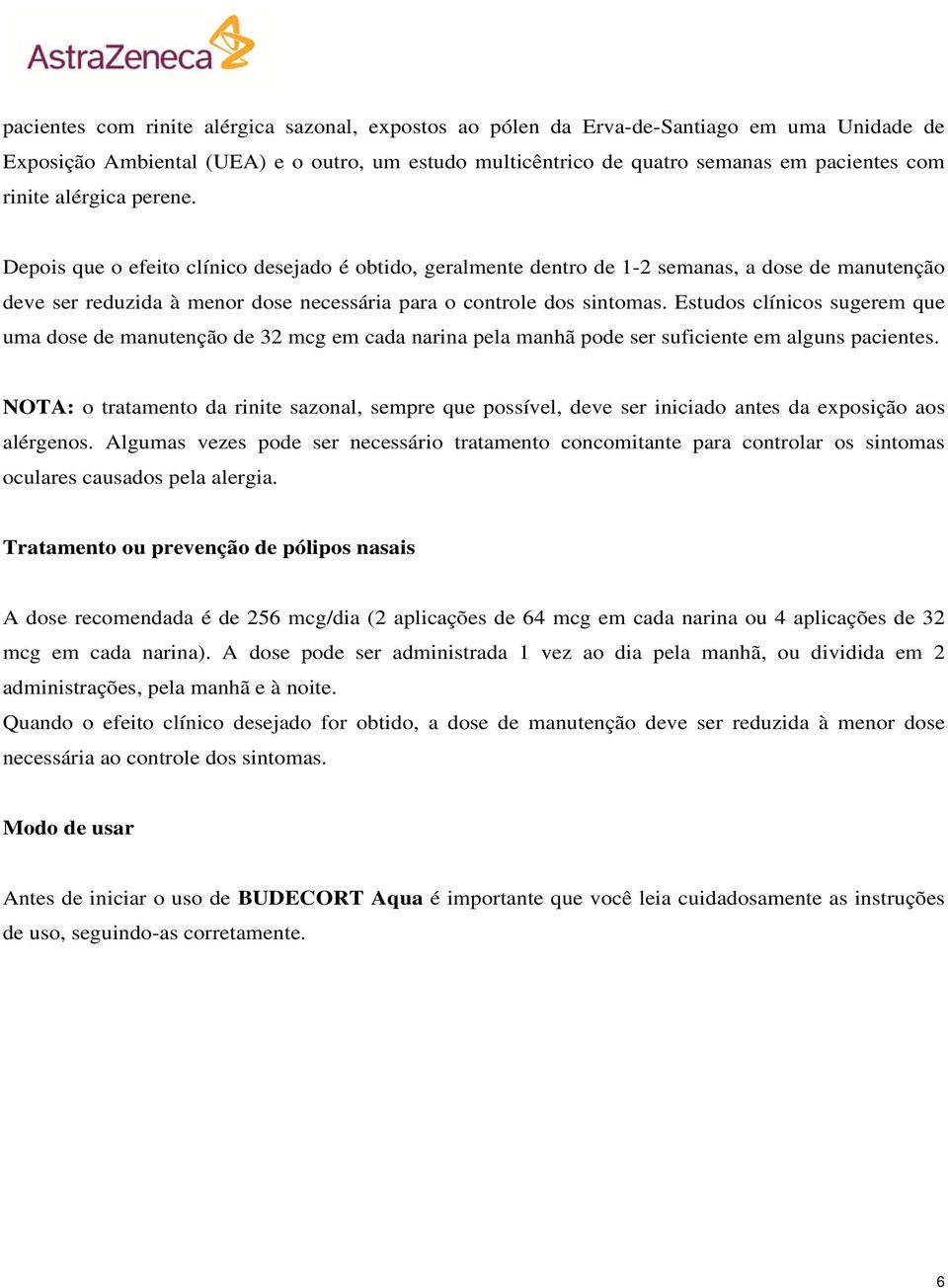 Estudos clínicos sugerem que uma dose de manutenção de 32 mcg em cada narina pela manhã pode ser suficiente em alguns pacientes.