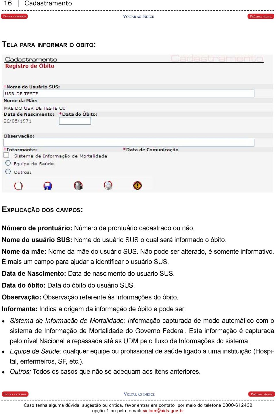 É mais um campo para ajudar a identificar o usuário SUS. Data de Nascimento: Data de nascimento do usuário SUS. Data do óbito: Data do óbito do usuário SUS.