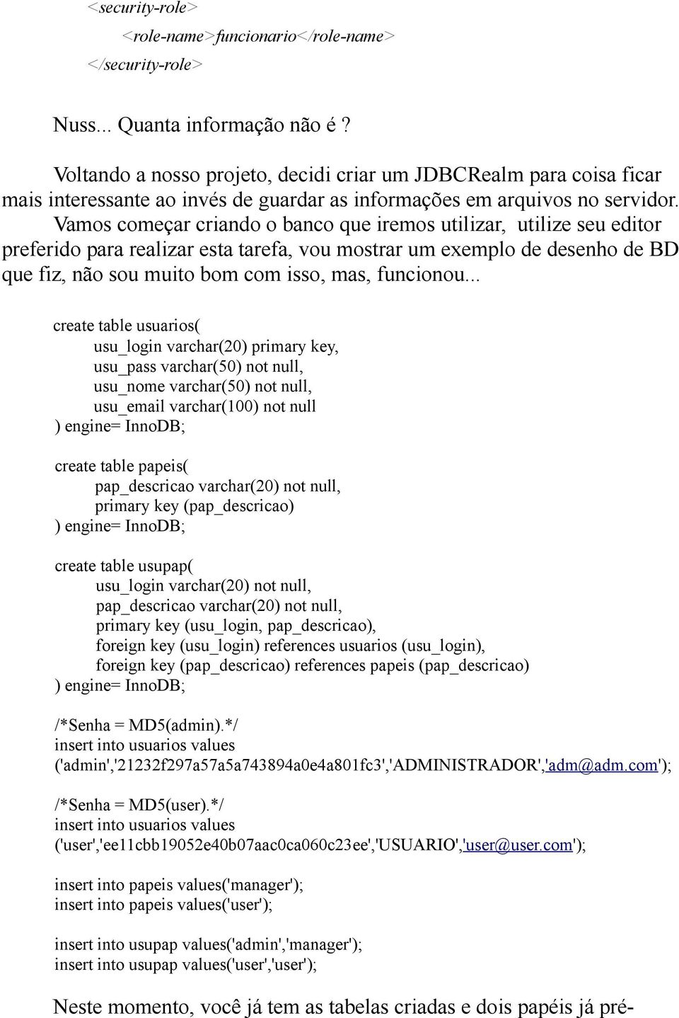 Vamos começar criando o banco que iremos utilizar, utilize seu editor preferido para realizar esta tarefa, vou mostrar um exemplo de desenho de BD que fiz, não sou muito bom com isso, mas, funcionou.