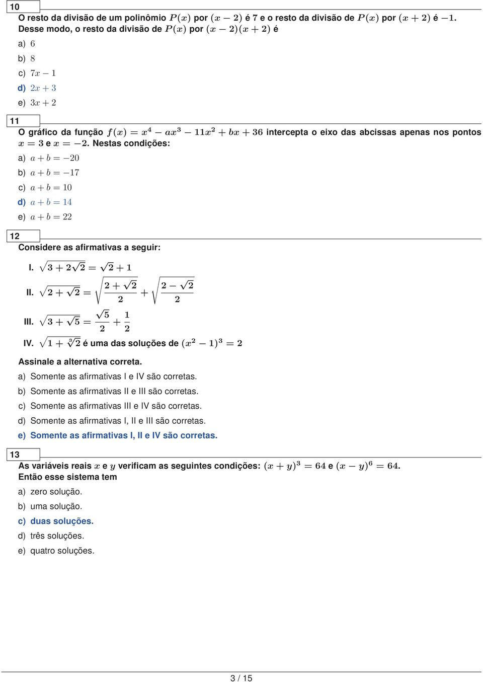 Nestas condições: a) a + b = 0 b) a + b = 17 c) a + b = 10 d) a + b = 14 e) a + b = 1 Considere as afirmativas a seguir: I. + = + 1 + II. III. IV.