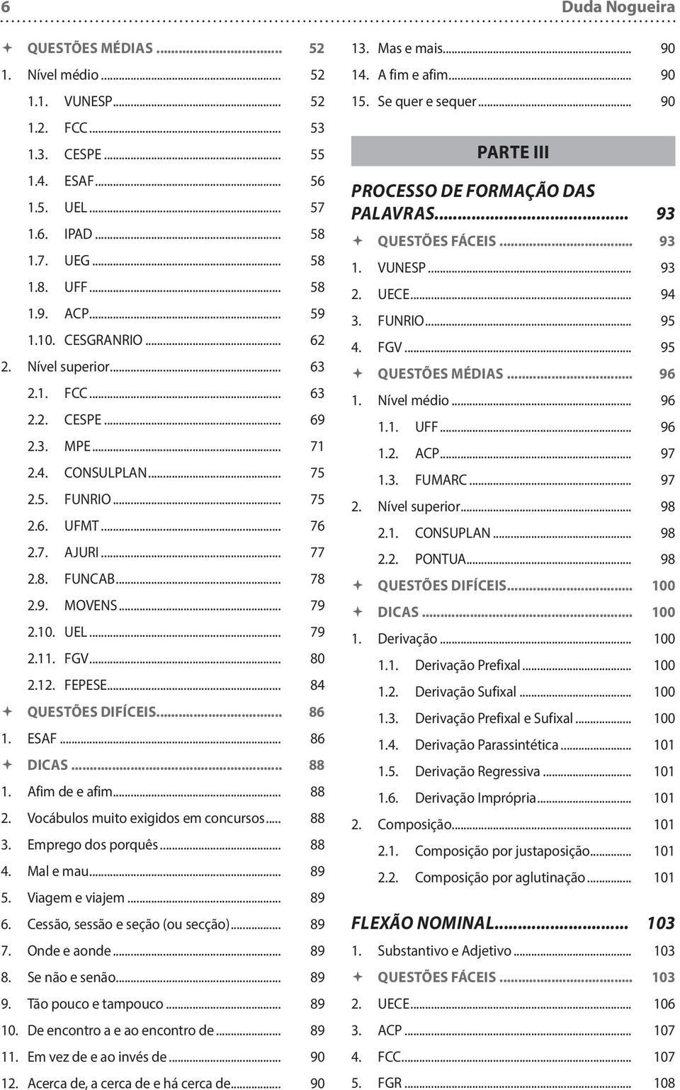 .. 79 2.10. UEL... 79 2.11. FGV... 80 2.12. FEPESE... 84 QUESTÕES DIFÍCEIS... 86 1. ESAF... 86 DICAS... 88 1. Afim de e afim... 88 2. Vocábulos muito exigidos em concursos... 88 3.