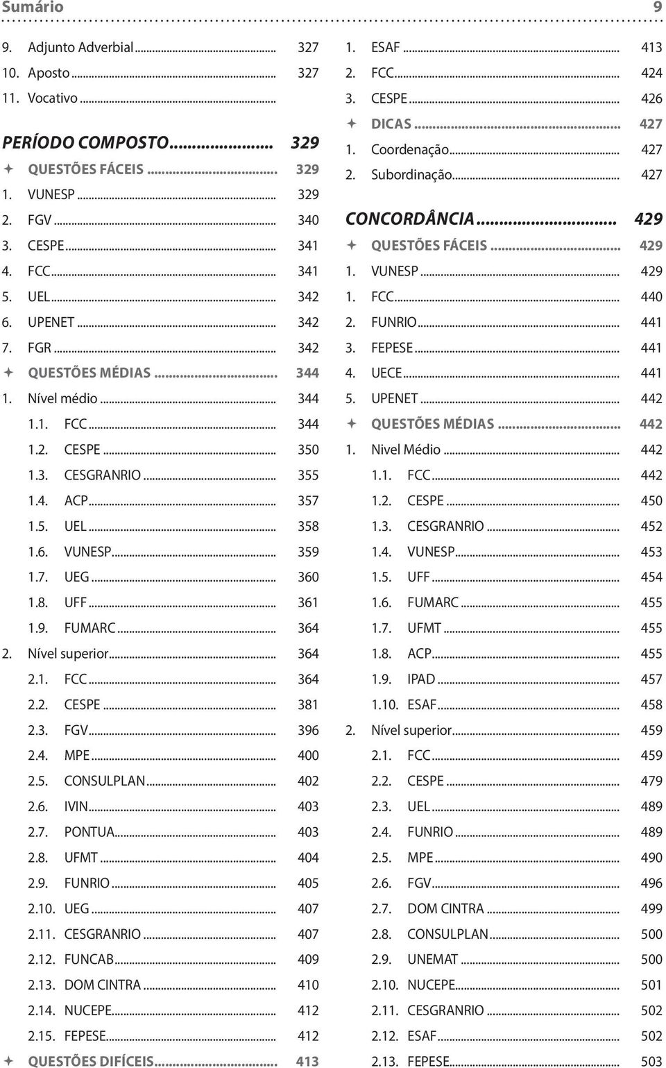 8. UFF... 361 1.9. FUMARC... 364 2. Nível superior... 364 2.1. FCC... 364 2.2. CESPE... 381 2.3. FGV... 396 2.4. MPE... 400 2.5. CONSULPLAN... 402 2.6. IVIN... 403 2.7. PONTUA... 403 2.8. UFMT... 404 2.