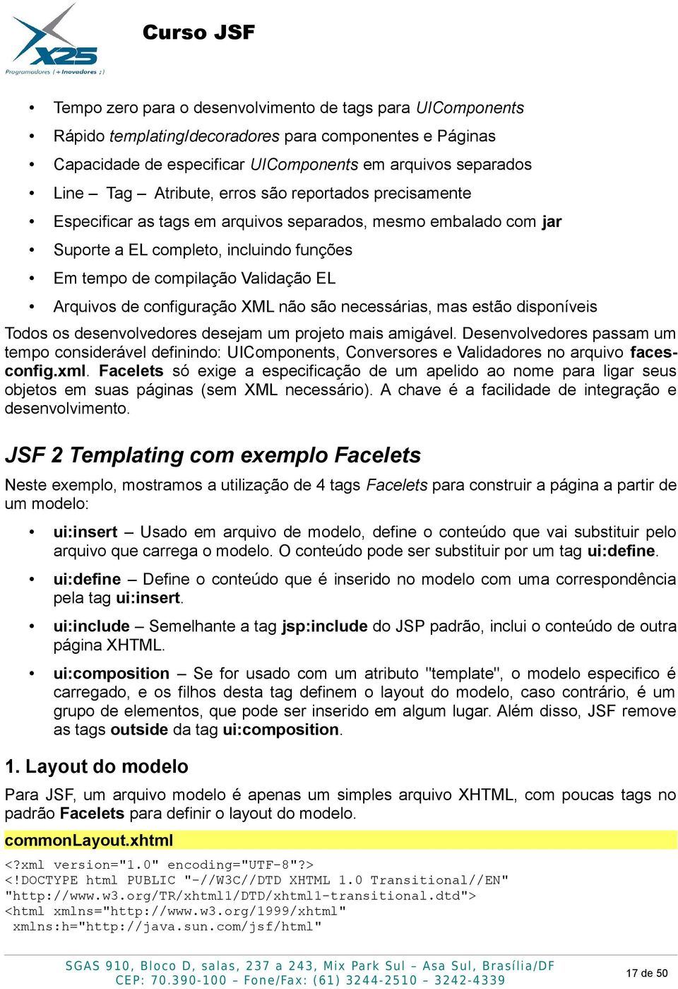 configuração XML não são necessárias, mas estão disponíveis Todos os desenvolvedores desejam um projeto mais amigável.