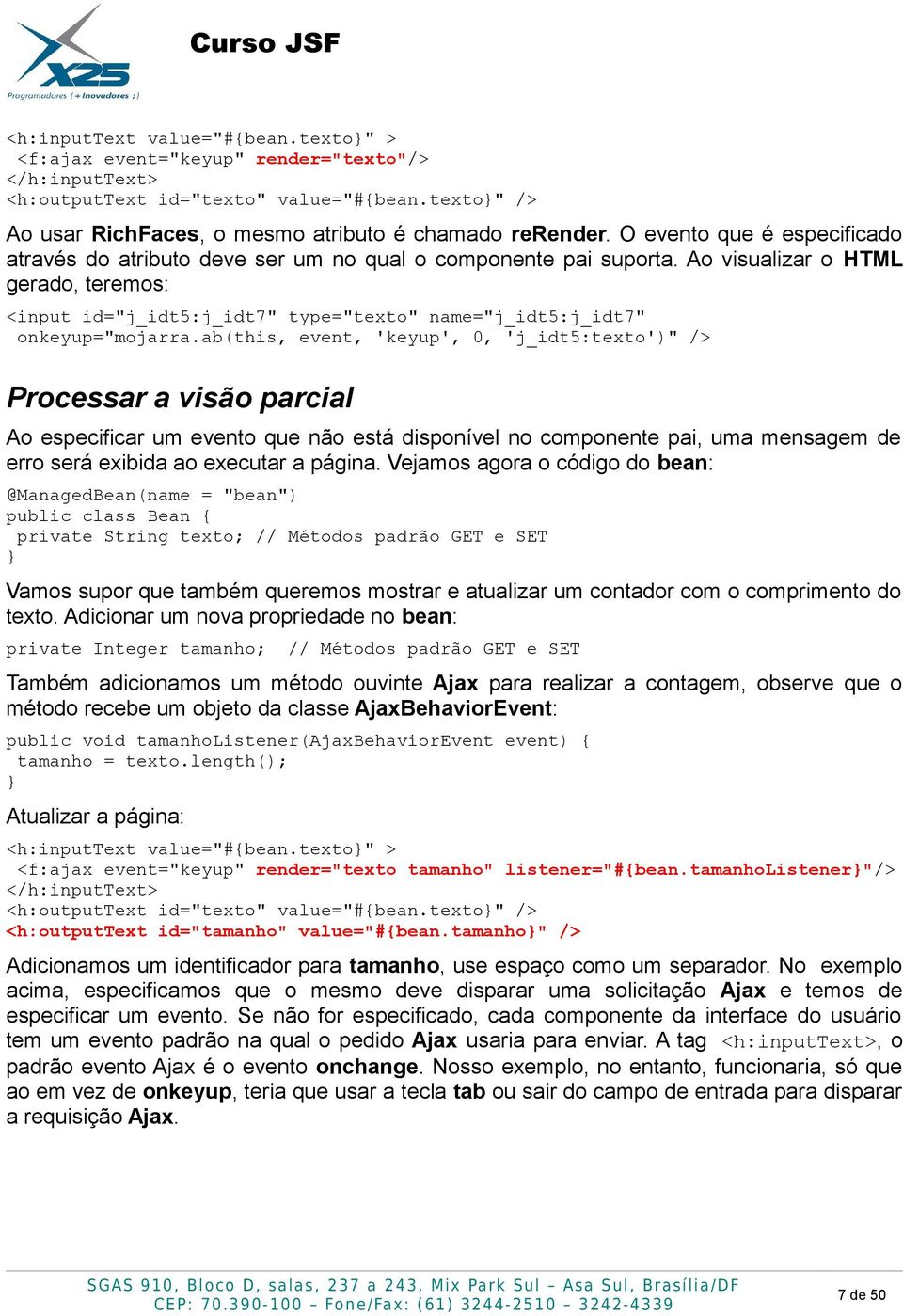 Ao visualizar o HTML gerado, teremos: <input id="j_idt5:j_idt7" type="texto" name="j_idt5:j_idt7" onkeyup="mojarra.