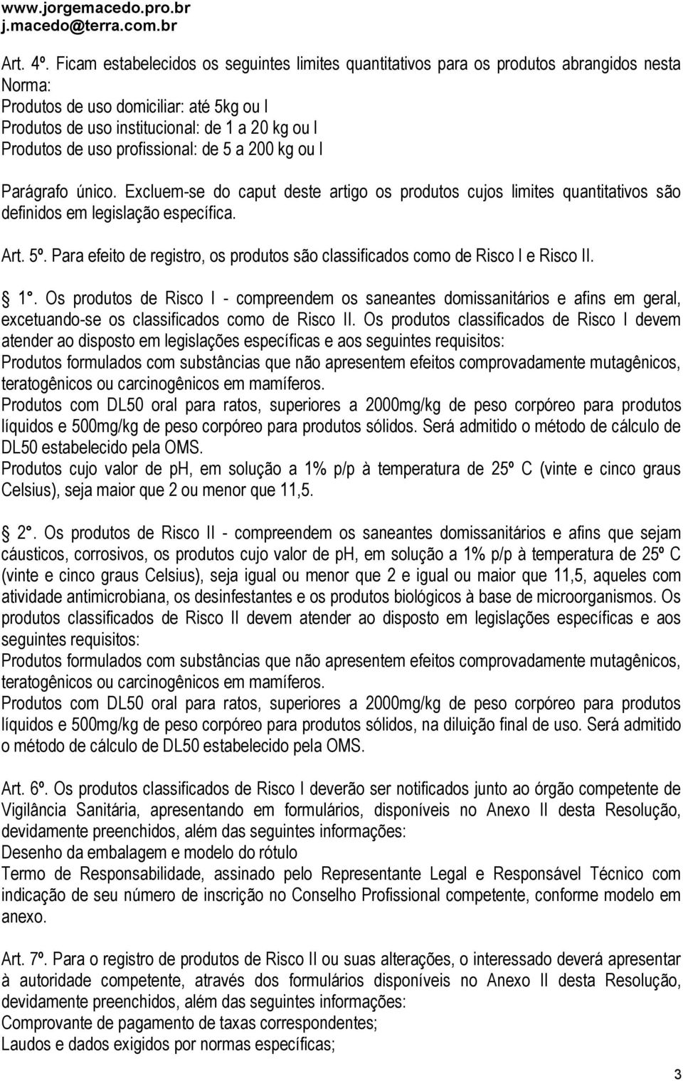 uso profissional: de 5 a 200 kg ou l Parágrafo único. Excluem-se do caput deste artigo os produtos cujos limites quantitativos são definidos em legislação específica. Art. 5º.