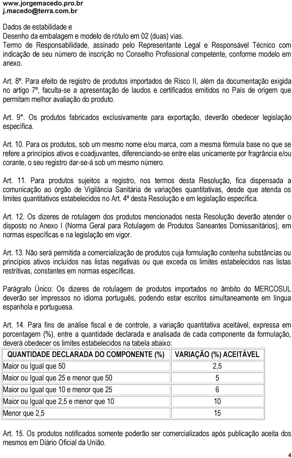 Para efeito de registro de produtos importados de Risco II, além da documentação exigida no artigo 7º, faculta-se a apresentação de laudos e certificados emitidos no País de origem que permitam