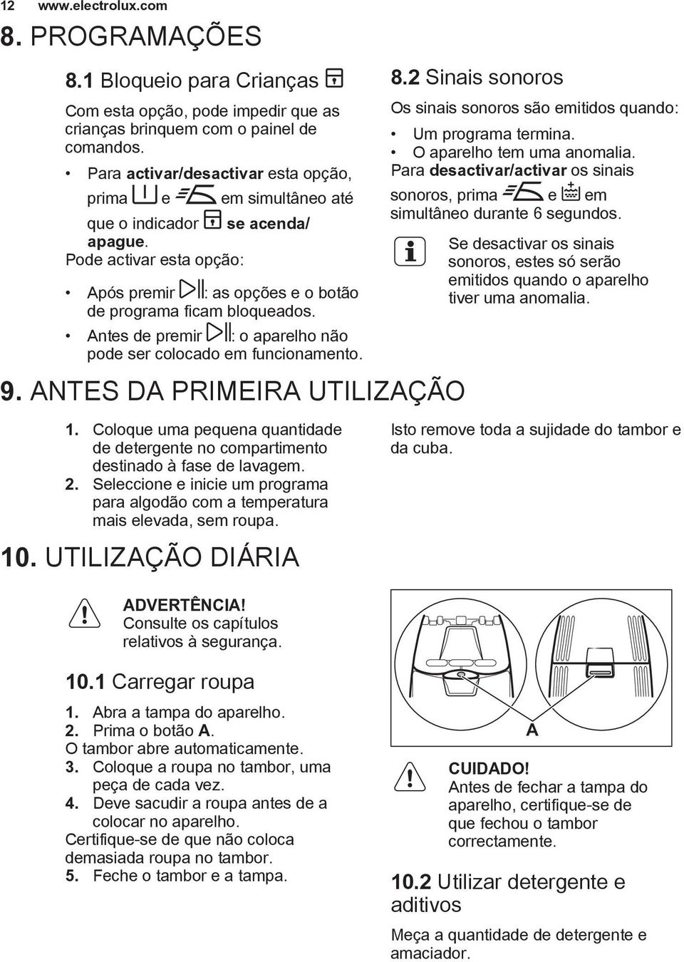 Antes de premir : o aparelho não pode ser colocado em funcionamento. 9. ANTES DA PRIMEIRA UTILIZAÇÃO 1. Coloque uma pequena quantidade de detergente no compartimento destinado à fase de lavagem. 2.