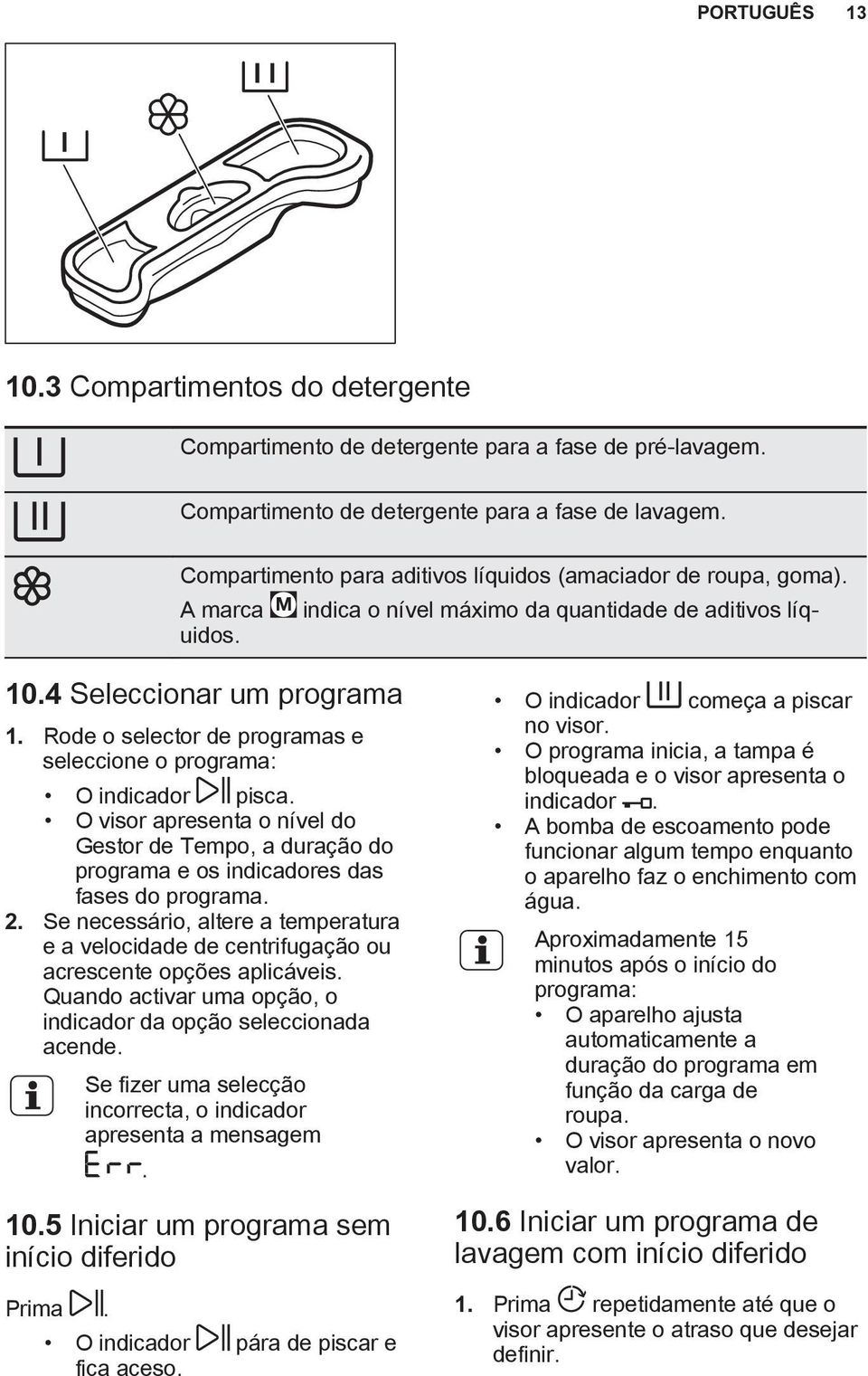 Rode o selector de programas e seleccione o programa: O indicador pisca. O visor apresenta o nível do Gestor de Tempo, a duração do programa e os indicadores das fases do programa. 2.