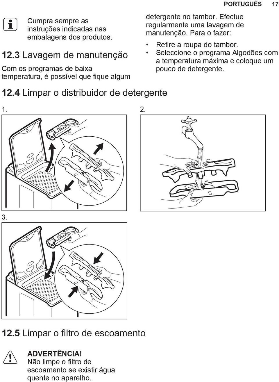 2. detergente no tambor. Efectue regularmente uma lavagem de manutenção. Para o fazer: PORTUGUÊS 17 Retire a roupa do tambor.