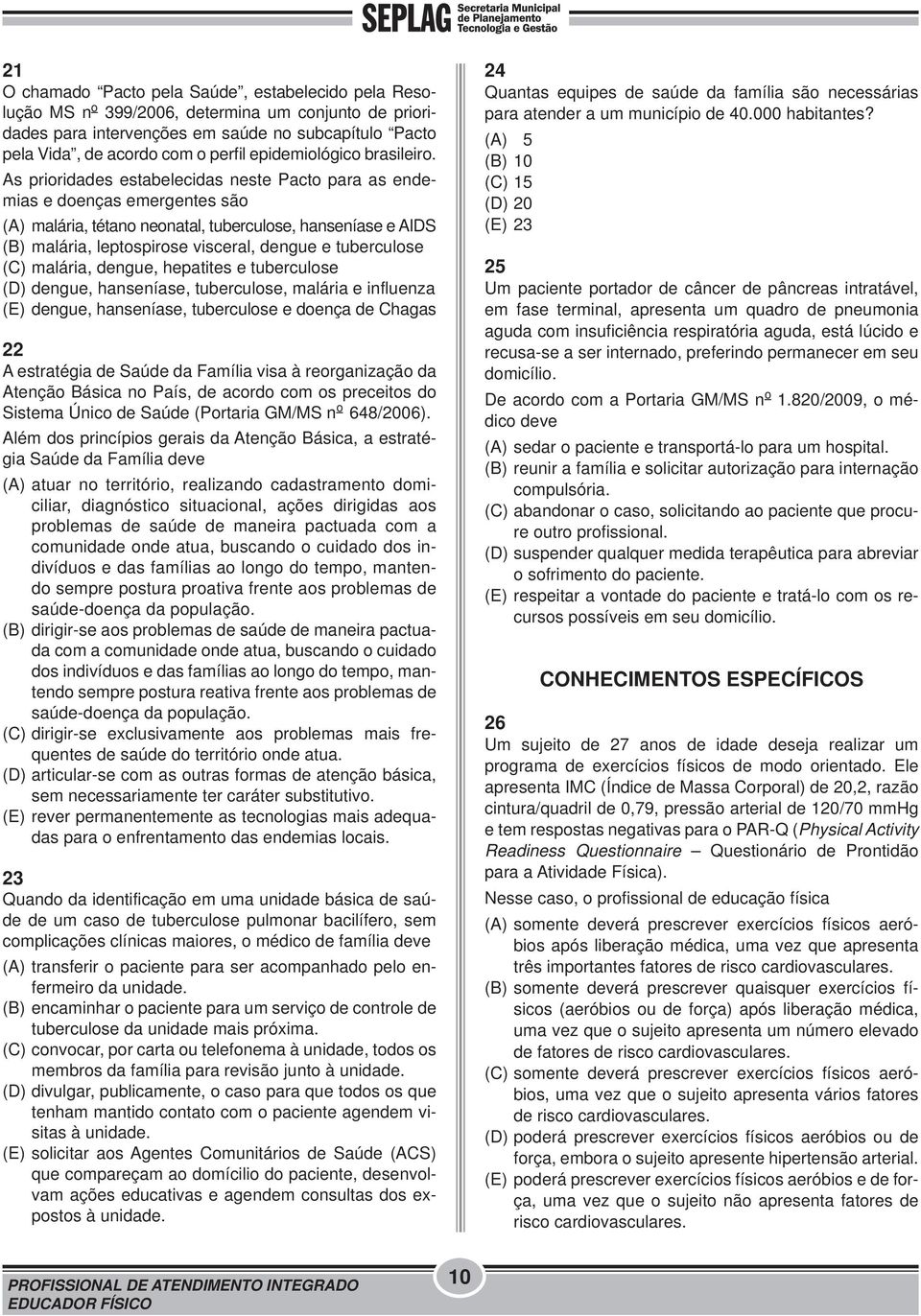 As prioridades estabelecidas neste Pacto para as endemias e doenças emergentes são (A) malária, tétano neonatal, tuberculose, hanseníase e AIDS (B) malária, leptospirose visceral, dengue e