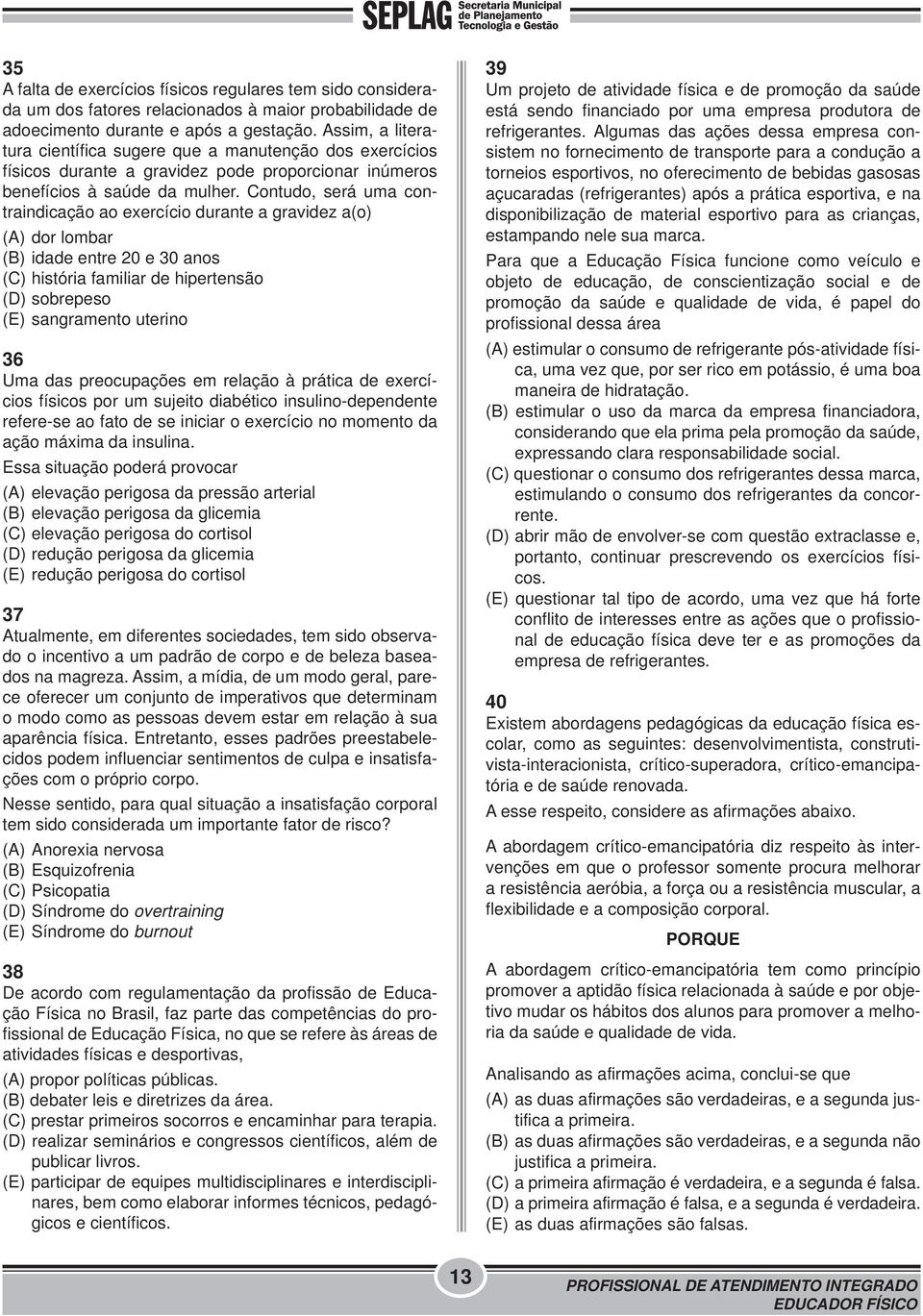 Contudo, será uma contraindicação ao exercício durante a gravidez a(o) (A) dor lombar (B) idade entre 20 e 30 anos (C) história familiar de hipertensão (D) sobrepeso (E) sangramento uterino 36 Uma