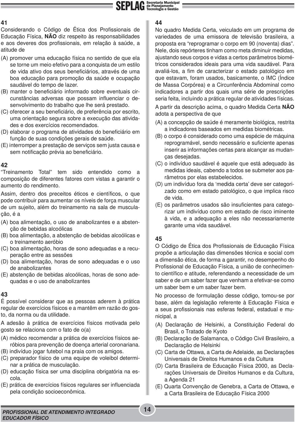 saudável do tempo de lazer. (B) manter o beneficiário informado sobre eventuais circunstâncias adversas que possam influenciar o desenvolvimento do trabalho que lhe será prestado.