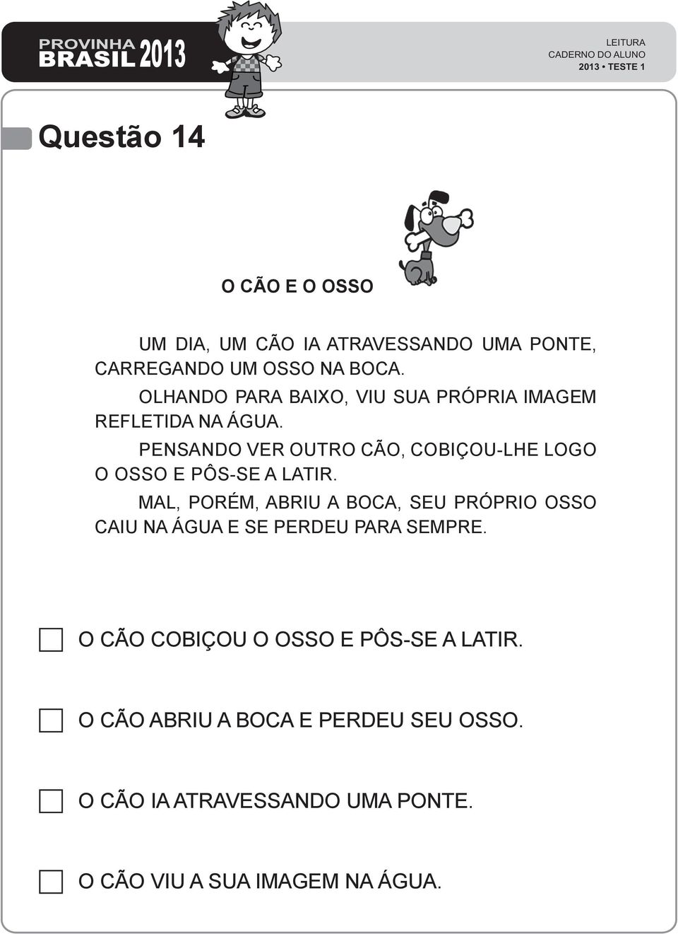 PENSANDO VER OUTRO CÃO, COBIÇOU-LHE LOGO O OSSO E PÔS-SE A LATIR.