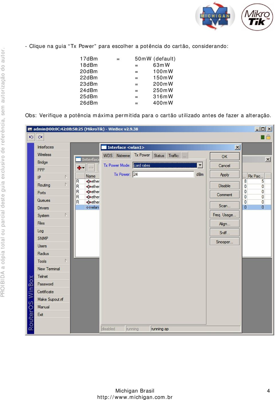 200mW 24dBm = 250mW 25dBm = 316mW 26dBm = 400mW Obs: Verifique a potência