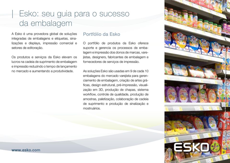Portfólio da Esko O portfólio de produtos da Esko oferece suporte e gerencia os processos de embalagem e impressão dos donos de marcas, varejistas, designers, fabricantes de embalagem e fornecedores