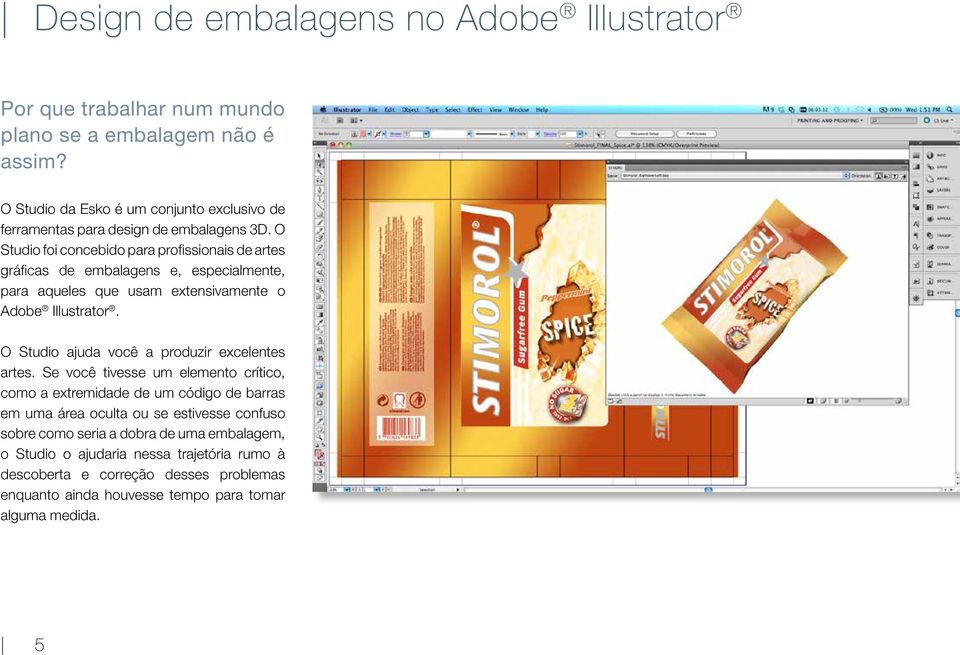 O Studio foi concebido para profissionais de artes gráficas de embalagens e, especialmente, para aqueles que usam extensivamente o Adobe Illustrator.