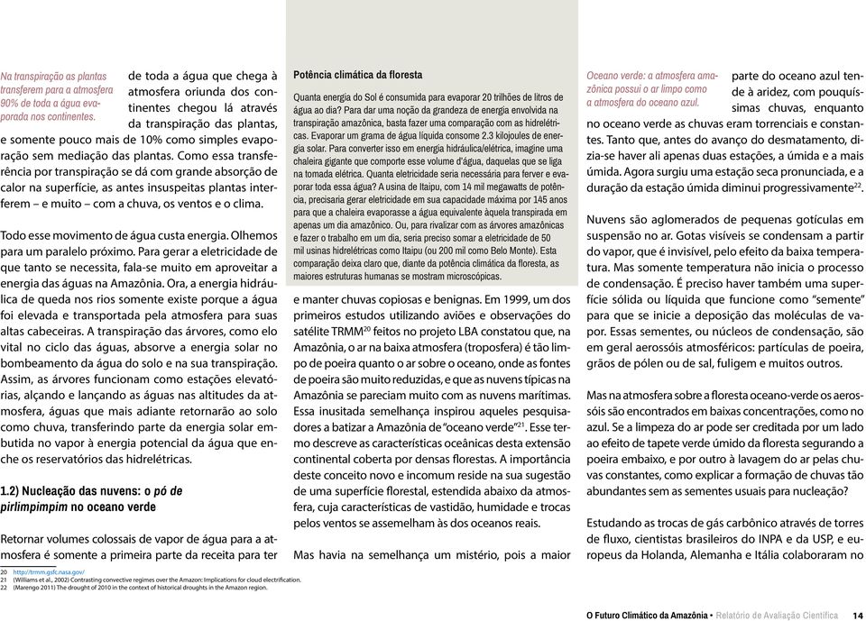 Como essa transferência por transpiração se dá com grande absorção de calor na superfície, as antes insuspeitas plantas interferem e muito com a chuva, os ventos e o clima.