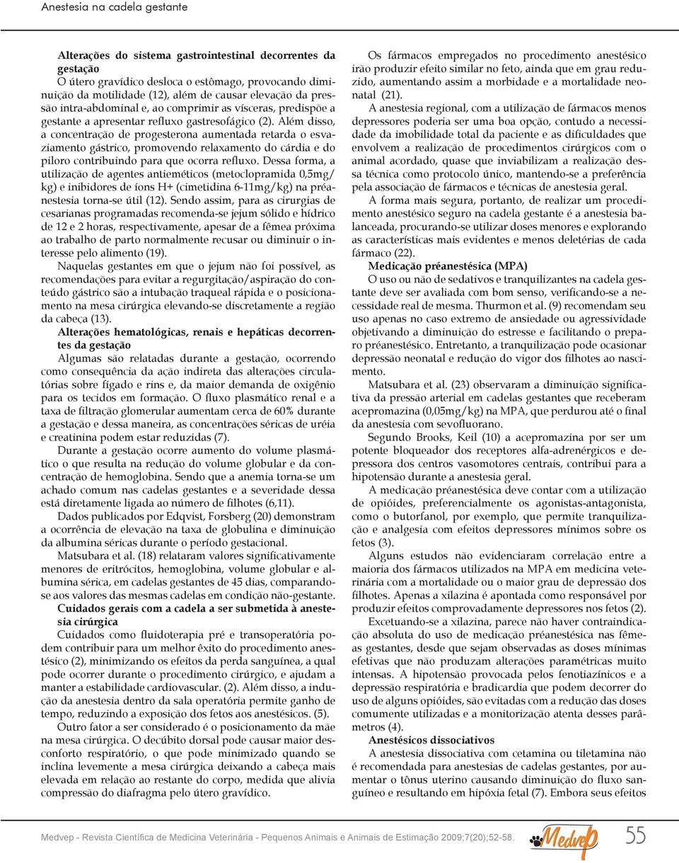 Além disso, a concentração de progesterona aumentada retarda o esvaziamento gástrico, promovendo relaxamento do cárdia e do piloro contribuindo para que ocorra refluxo.