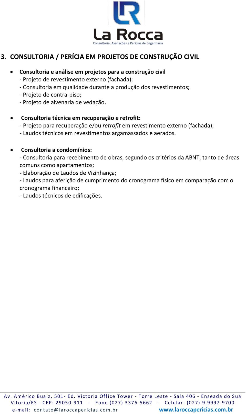 Consultoria técnica em recuperação e retrofit: - Projeto para recuperação e/ou retrofit em revestimento externo (fachada); - Laudos técnicos em revestimentos argamassados e aerados.