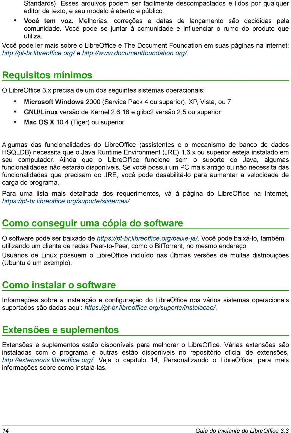Você pode ler mais sobre o LibreOffice e The Document Foundation em suas páginas na internet: http://pt-br.libreoffice.org/ e http://www.documentfoundation.org/. Requisitos mínimos O LibreOffice 3.