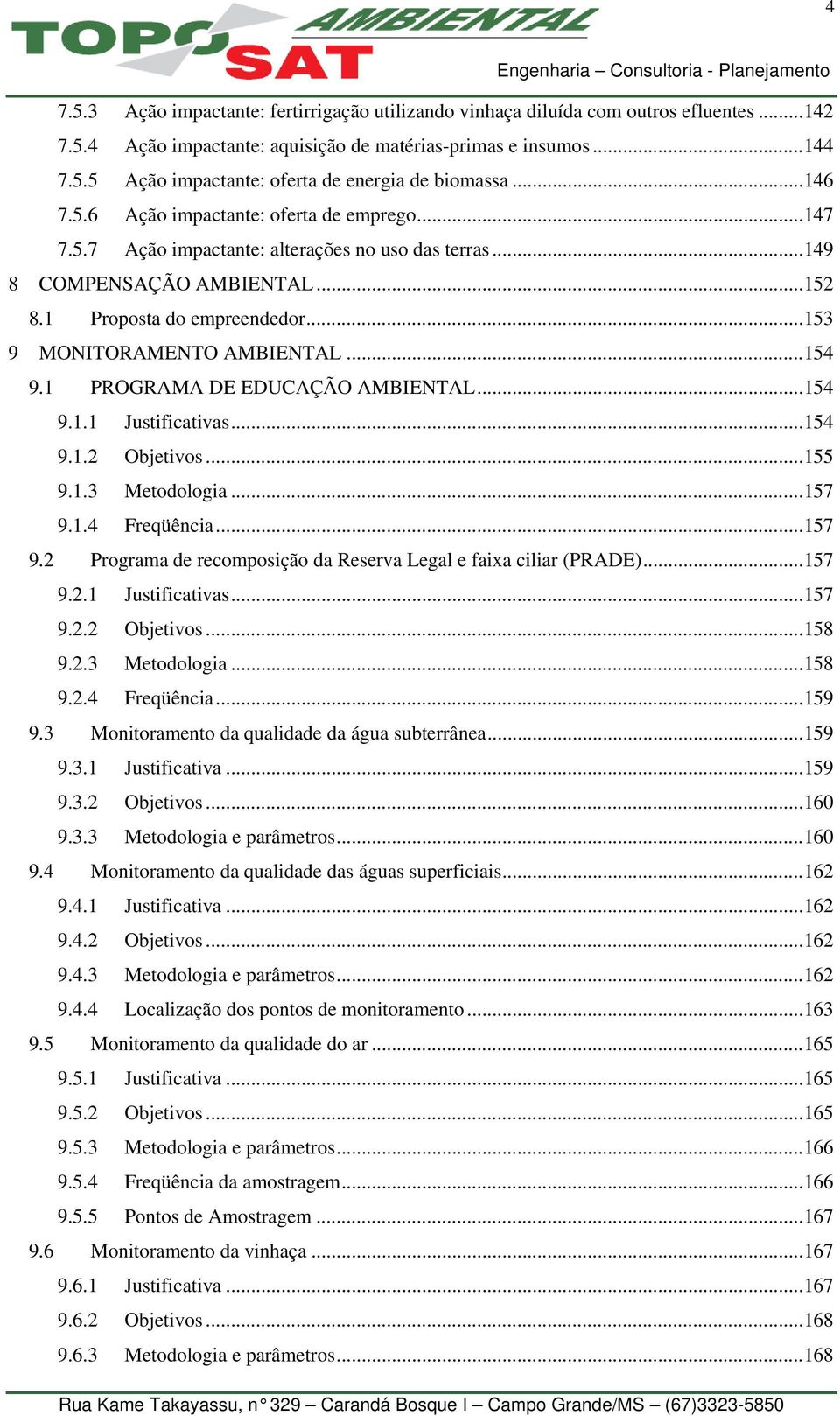 ..154 9.1 PROGRAMA DE EDUCAÇÃO AMBIENTAL...154 9.1.1 Justificativas...154 9.1.2 Objetivos...155 9.1.3 Metodologia...157 9.1.4 Freqüência...157 9.2 Programa de recomposição da Reserva Legal e faixa ciliar (PRADE).