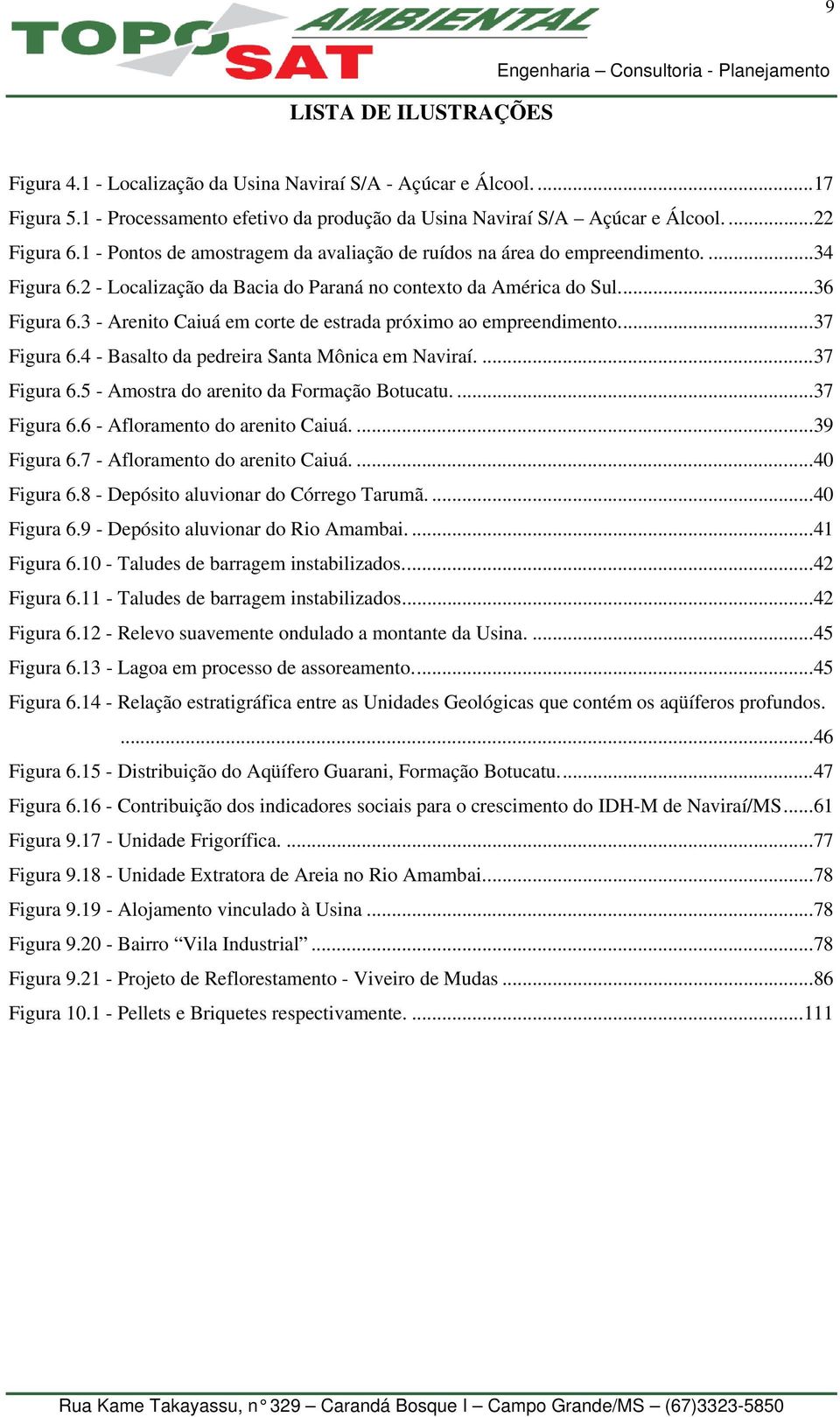 3 - Arenito Caiuá em corte de estrada próximo ao empreendimento...37 Figura 6.4 - Basalto da pedreira Santa Mônica em Naviraí....37 Figura 6.5 - Amostra do arenito da Formação Botucatu....37 Figura 6.6 - Afloramento do arenito Caiuá.