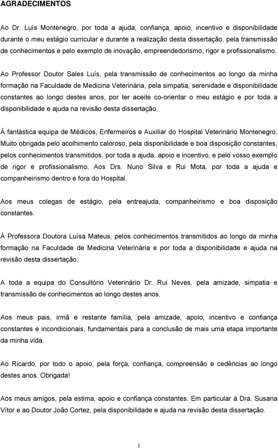 exemplo de inovação, empreendedorismo, rigor e profissionalismo.