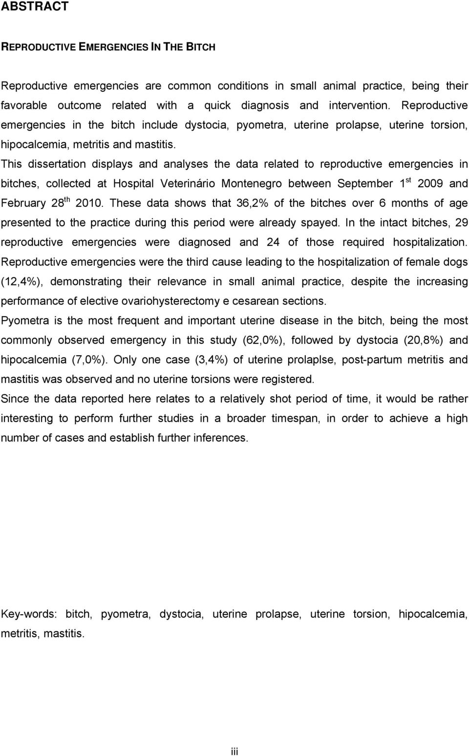 This dissertation displays and analyses the data related to reproductive emergencies in bitches, collected at Hospital Veterinário Montenegro between September 1 st 2009 and February 28 th 2010.