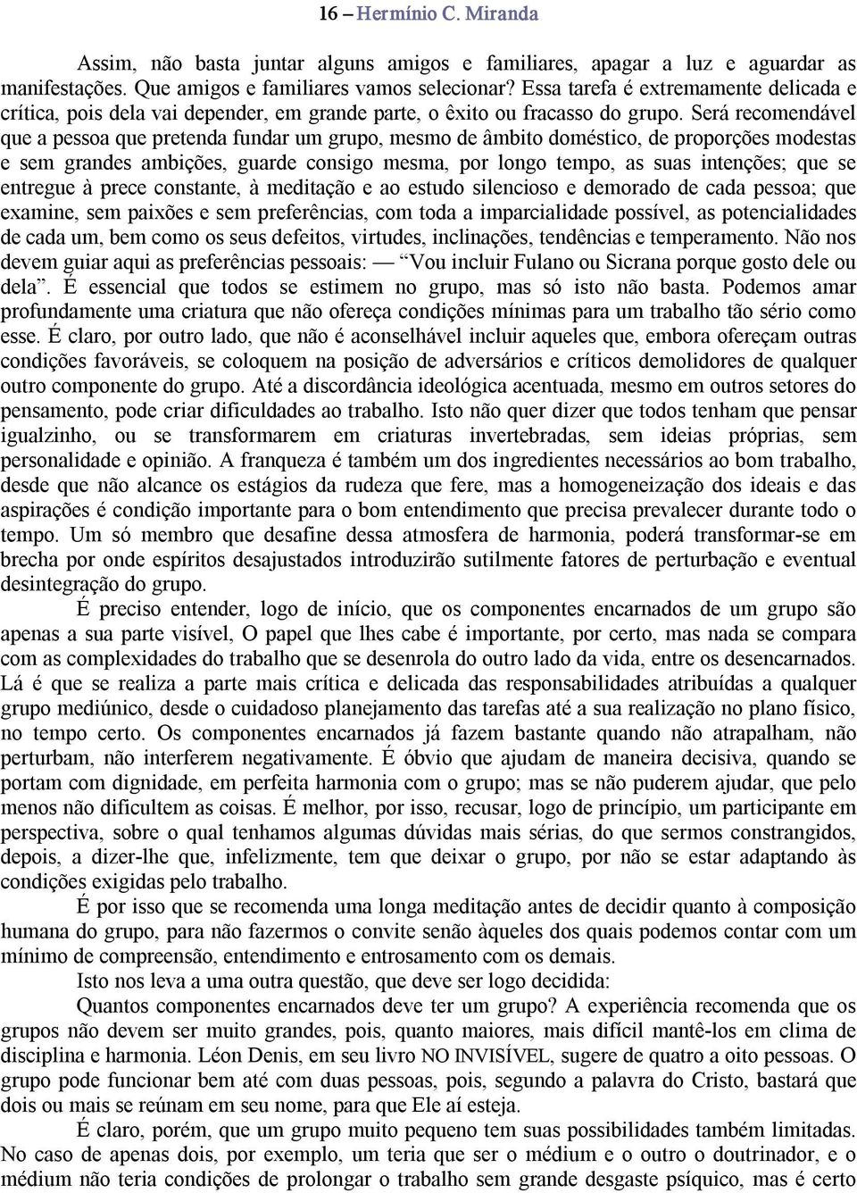 Será recomendável que a pessoa que pretenda fundar um grupo, mesmo de âmbito doméstico, de proporções modestas e sem grandes ambições, guarde consigo mesma, por longo tempo, as suas intenções; que se