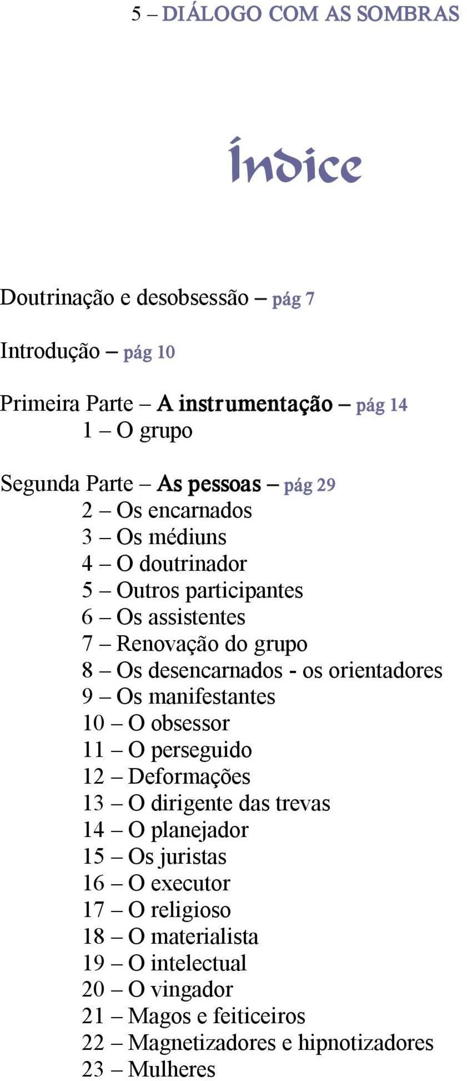 desencarnados os orientadores 9 Os manifestantes 10 O obsessor 11 O perseguido 12 Deformações 13 O dirigente das trevas 14 O planejador 15 Os