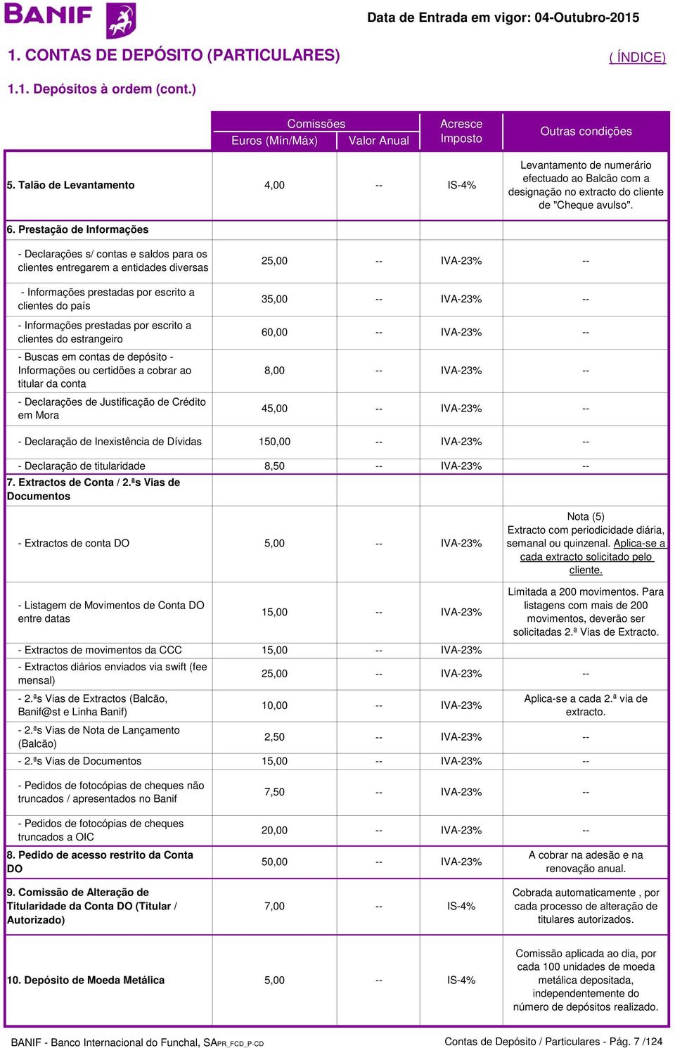 Prestação de Informações - Declarações s/ contas e saldos para os clientes entregarem a entidades diversas 25,00 - Informações prestadas por escrito a clientes do país 35,00 - Informações prestadas