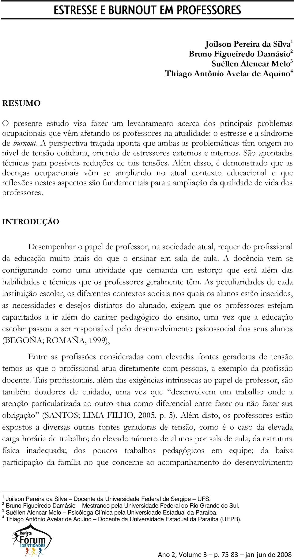 A perspectiva traçada aponta que ambas as problemáticas têm origem no nível de tensão cotidiana, oriundo de estressores externos e internos.