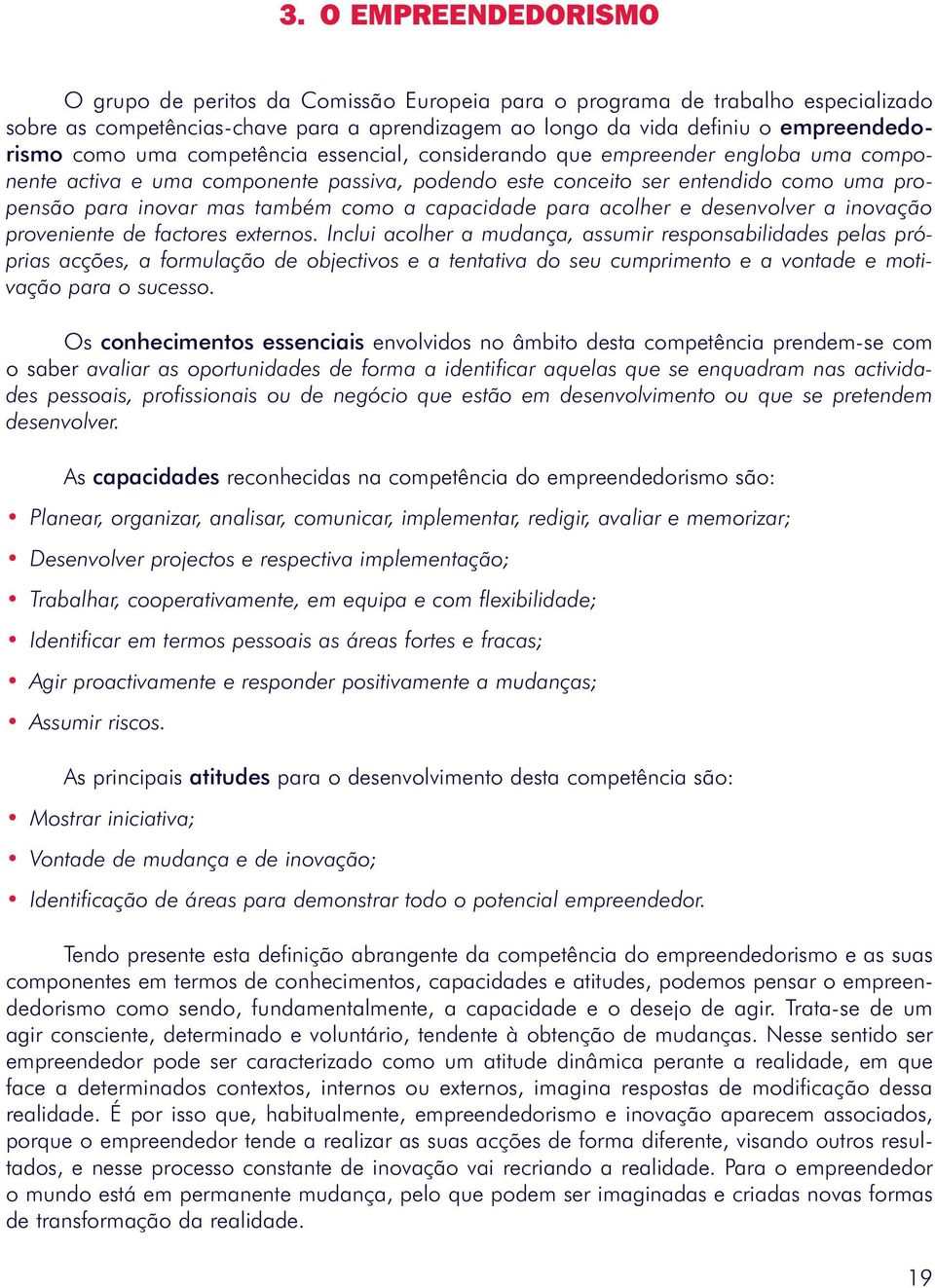 a capacidade para acolher e desenvolver a inovação proveniente de factores externos.