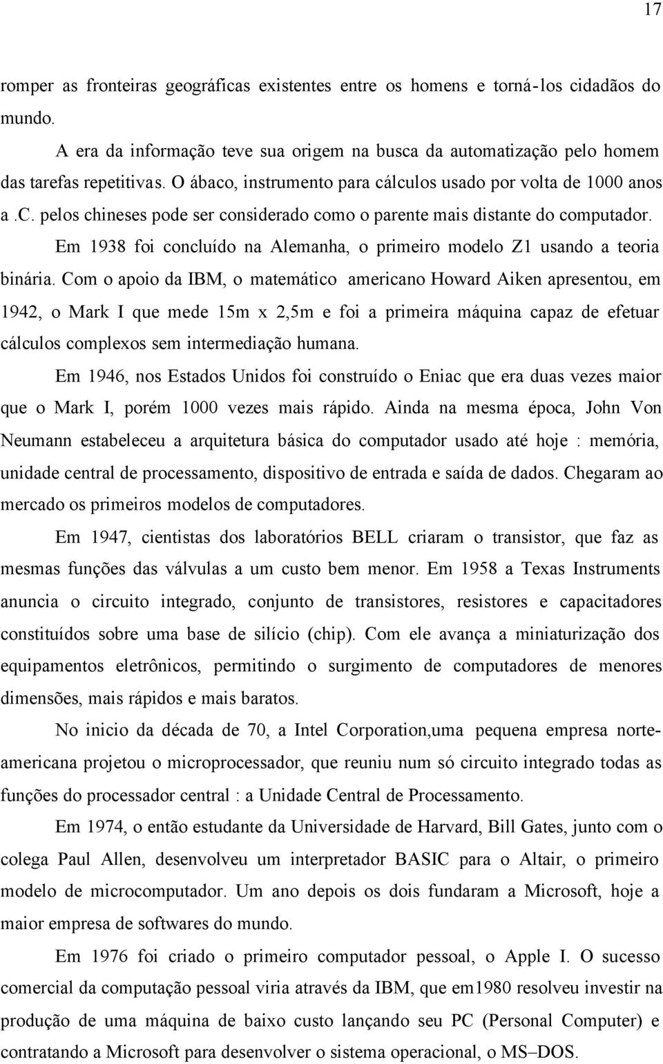 Em 1938 foi concluído na Alemanha, o primeiro modelo Z1 usando a teoria binária.