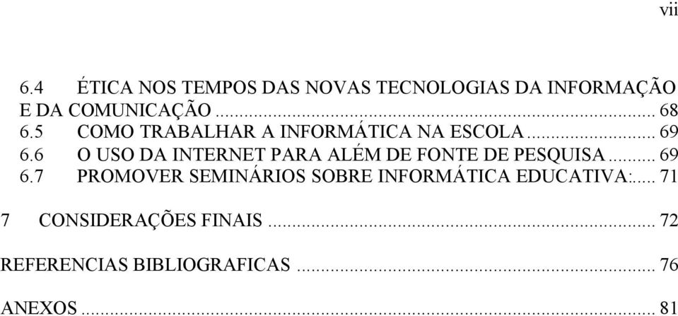 6 O USO DA INTERNET PARA ALÉM DE FONTE DE PESQUISA... 69 6.