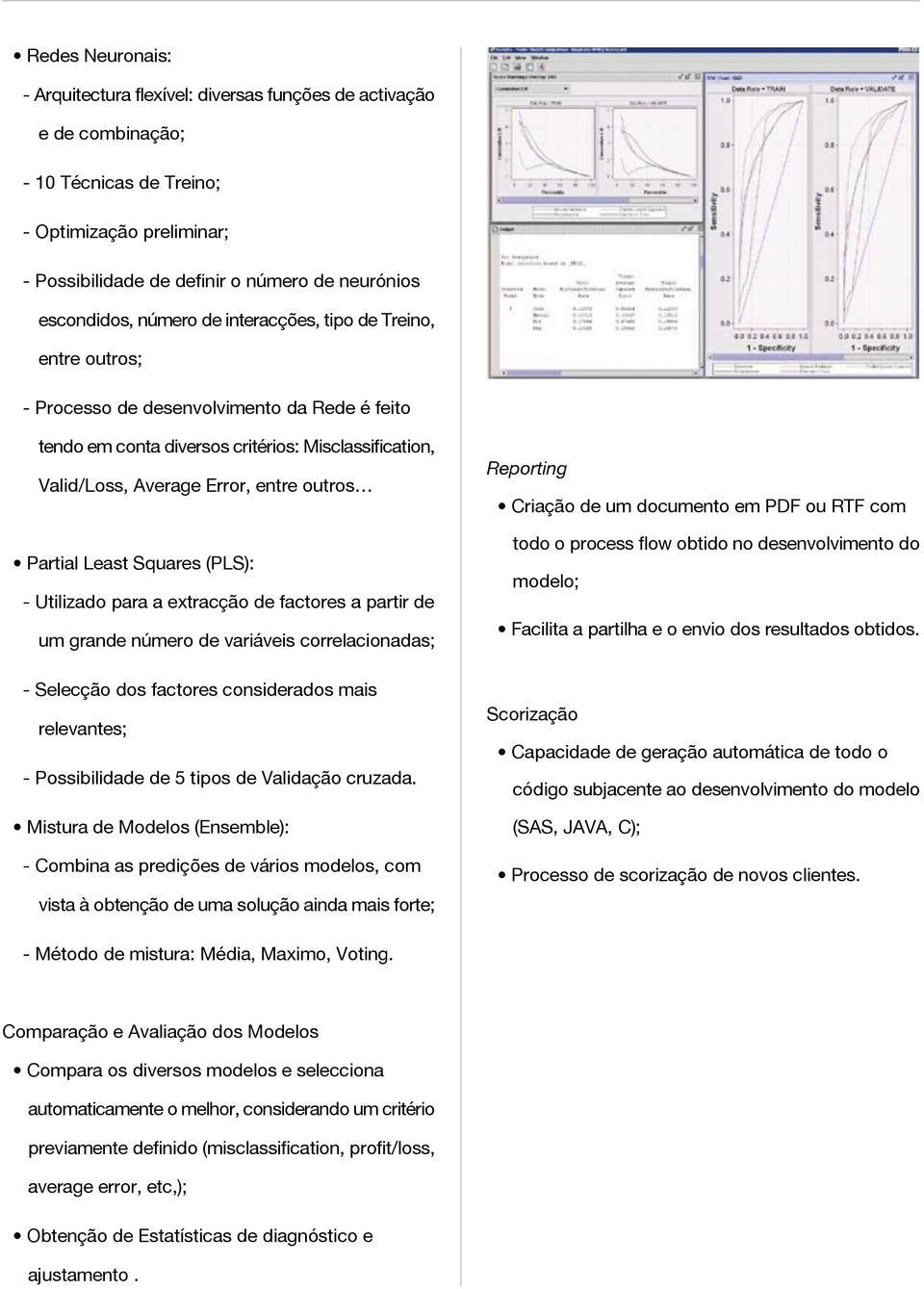 outros Partial Least Squares (PLS): - Utilizado para a extracção de factores a partir de um grande número de variáveis correlacionadas; - Selecção dos factores considerados mais relevantes; -