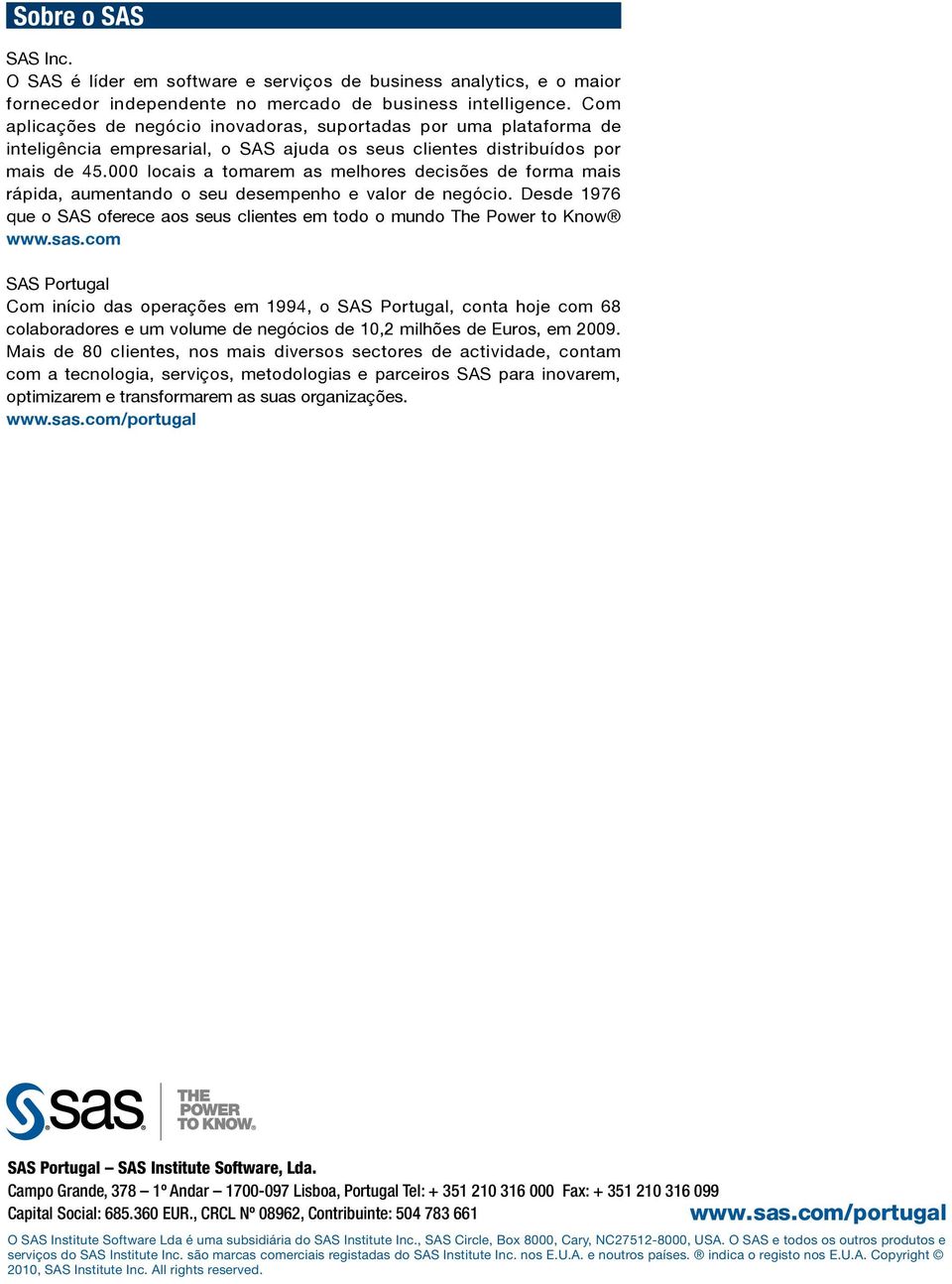 000 locais a tomarem as melhores decisões de forma mais rápida, aumentando o seu desempenho e valor de negócio. Desde 1976 que o SAS oferece aos seus clientes em todo o mundo The Power to Know www.