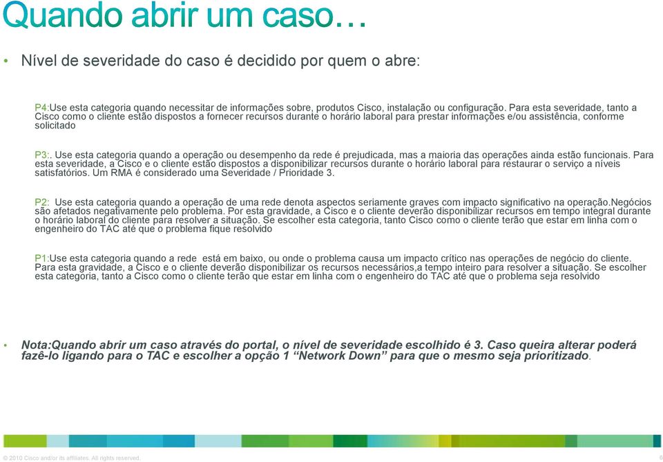 Use esta categoria quando a operação ou desempenho da rede é prejudicada, mas a maioria das operações ainda estão funcionais.