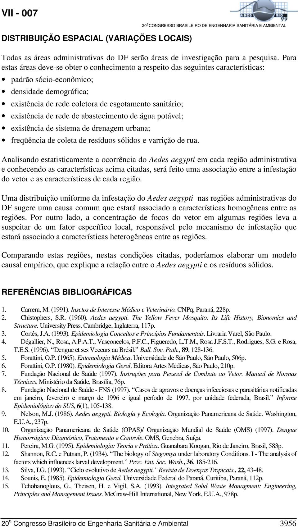 de rede de abastecimento de água potável; existência de sistema de drenagem urbana; freqüência de coleta de resíduos sólidos e varrição de rua.