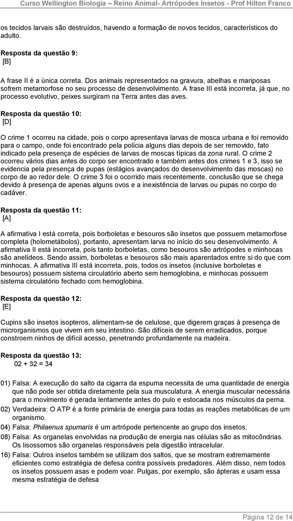 A frase III está incorreta, já que, no processo evolutivo, peixes surgiram na Terra antes das aves.