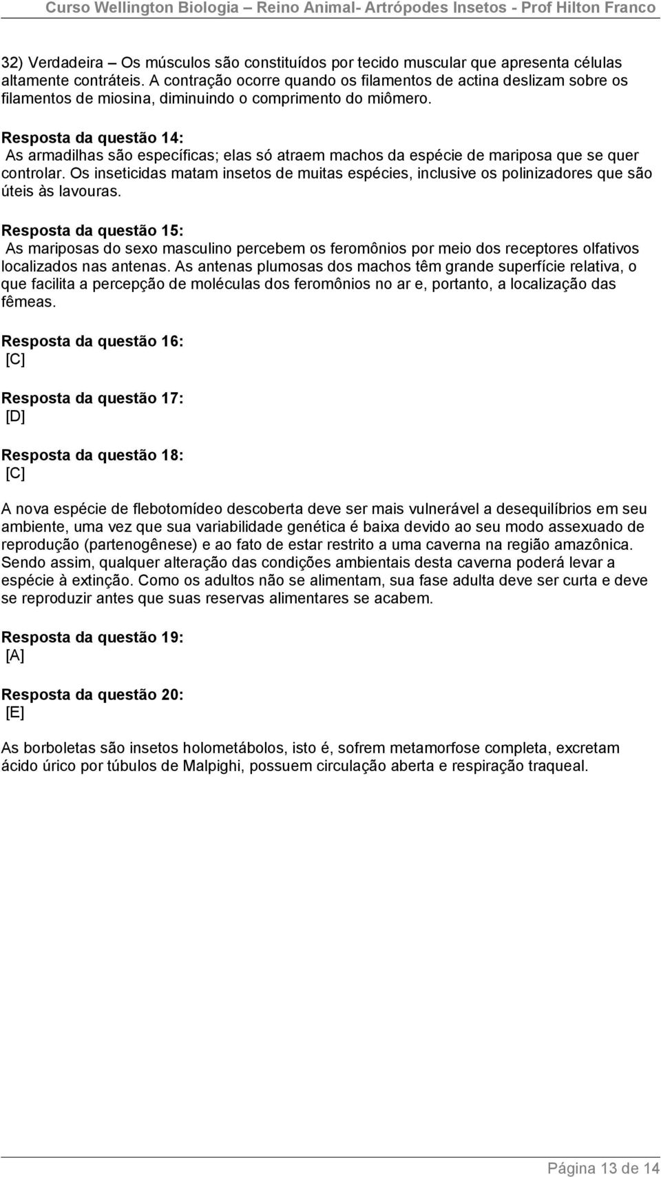 Resposta da questão 14: As armadilhas são específicas; elas só atraem machos da espécie de mariposa que se quer controlar.