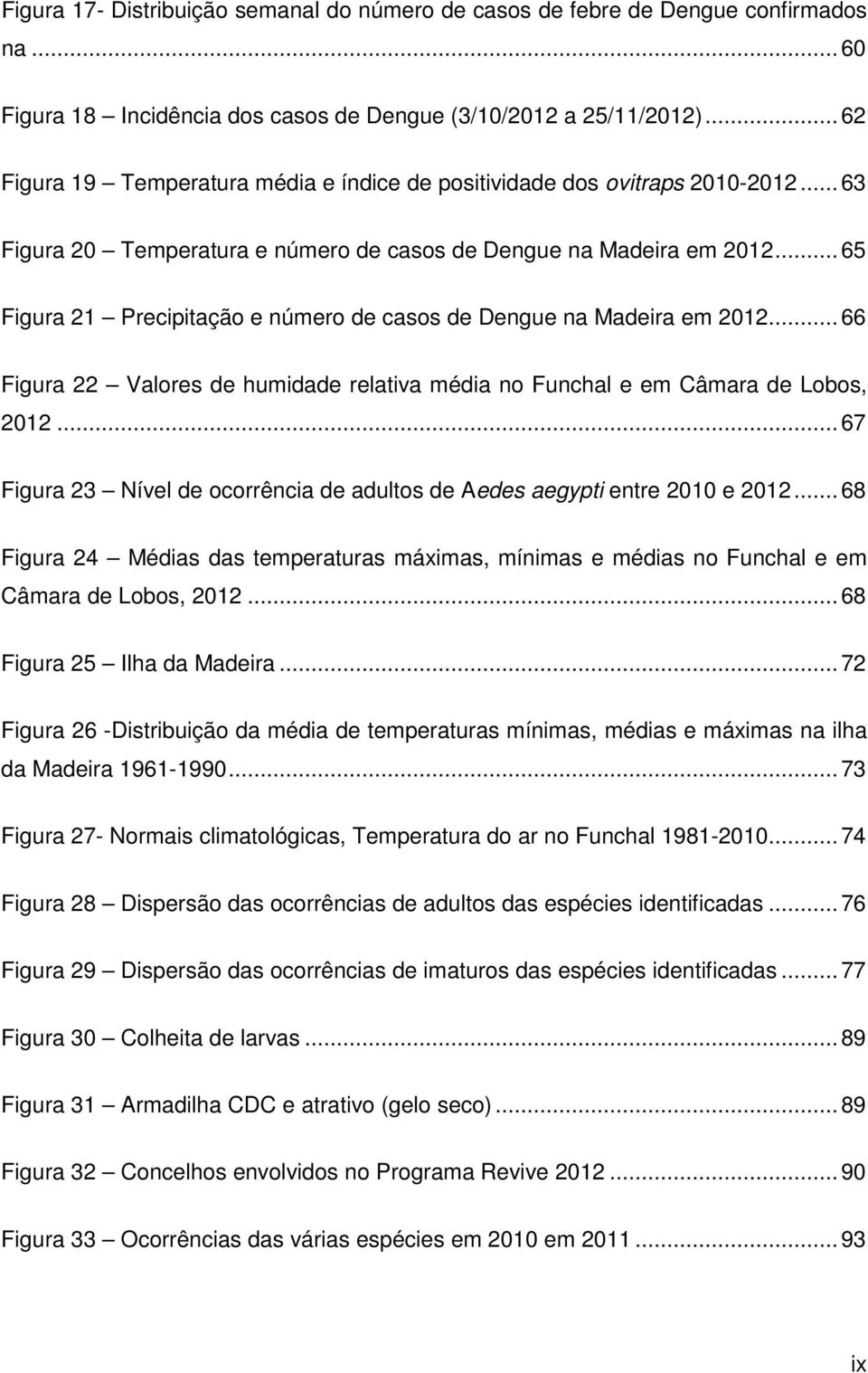 .. 65 Figura 21 Precipitação e número de casos de Dengue na Madeira em 2012... 66 Figura 22 Valores de humidade relativa média no Funchal e em Câmara de Lobos, 2012.