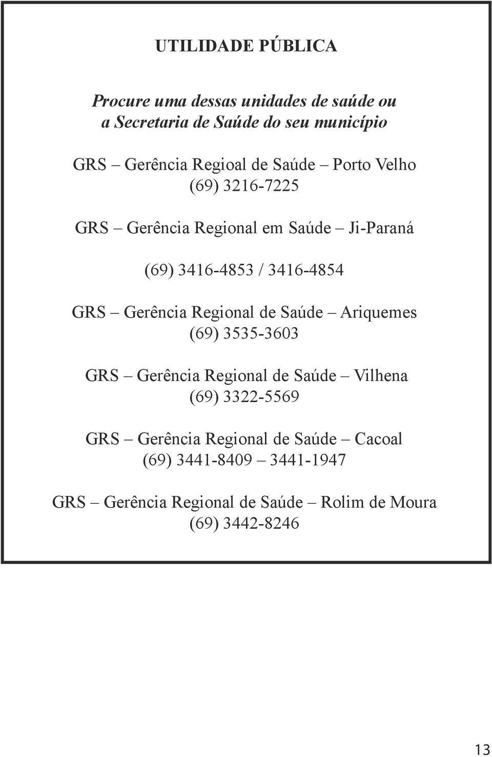 GRS Gerência Regional de Saúde Ariquemes (69) 3535-3603 GRS Gerência Regional de Saúde Vilhena (69) 3322-5569 GRS