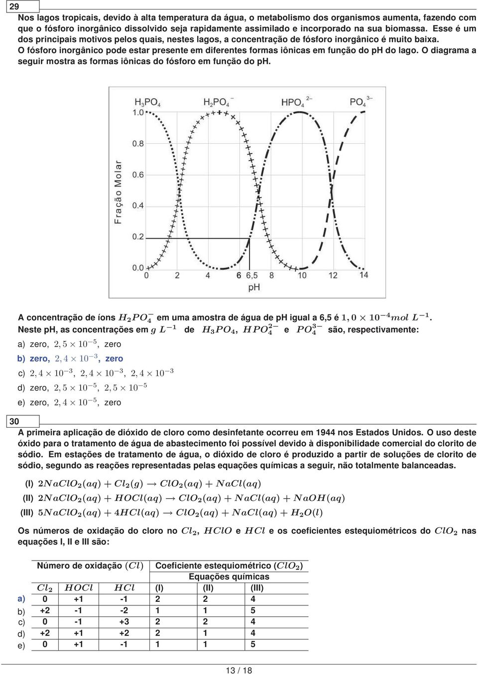 O fósforo inorgânico pode estar presente em diferentes formas iônicas em função do ph do lago. O diagrama a seguir mostra as formas iônicas do fósforo em função do ph.