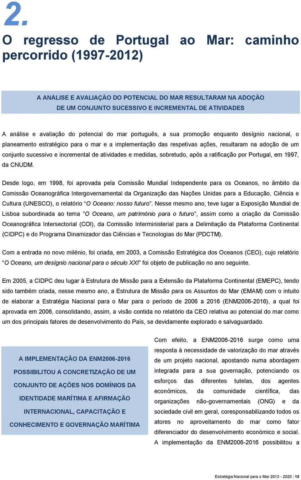 sucessivo e incremental de atividades e medidas, sobretudo, após a ratificação por Portugal, em 1997, da CNUDM.